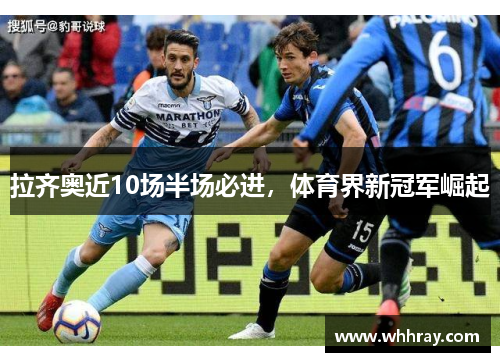 拉齐奥近10场半场必进，体育界新冠军崛起